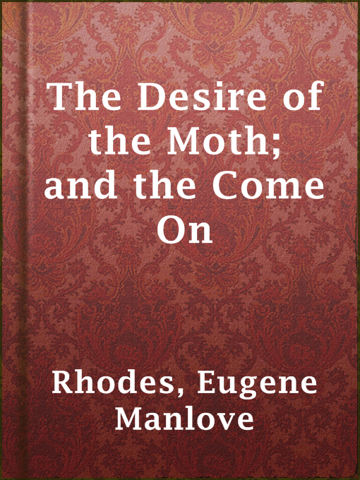 Title details for The Desire of the Moth; and the Come On by Eugene Manlove Rhodes - Available